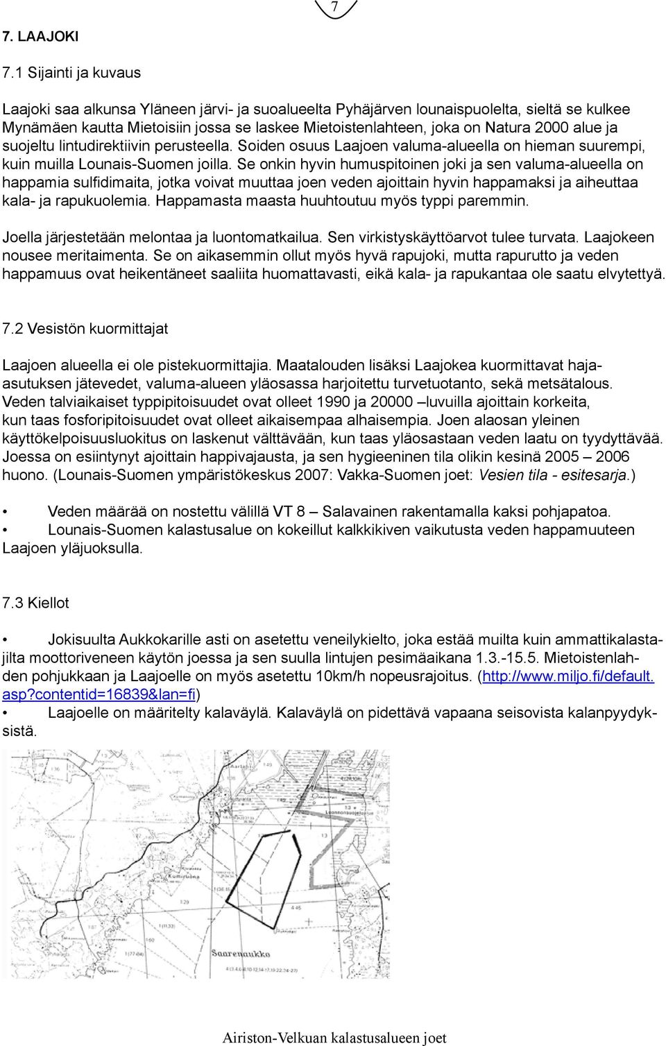 alue ja suojeltu lintudirektiivin perusteella. Soiden osuus Laajoen valuma-alueella on hieman suurempi, kuin muilla Lounais-Suomen joilla.