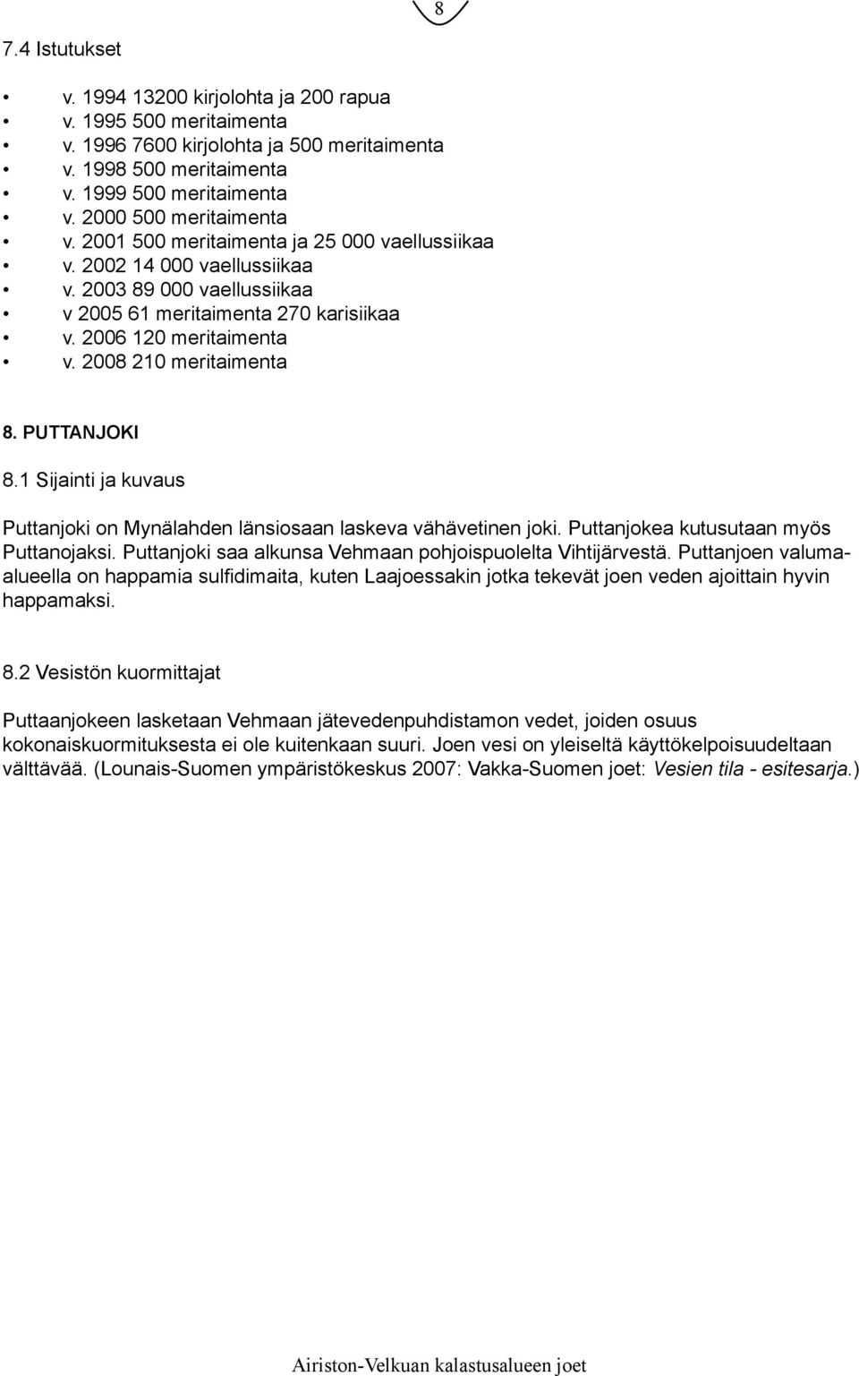 2008 210 meritaimenta 8. PUTTANJOKI 8.1 Sijainti ja kuvaus Puttanjoki on Mynälahden länsiosaan laskeva vähävetinen joki. Puttanjokea kutusutaan myös Puttanojaksi.