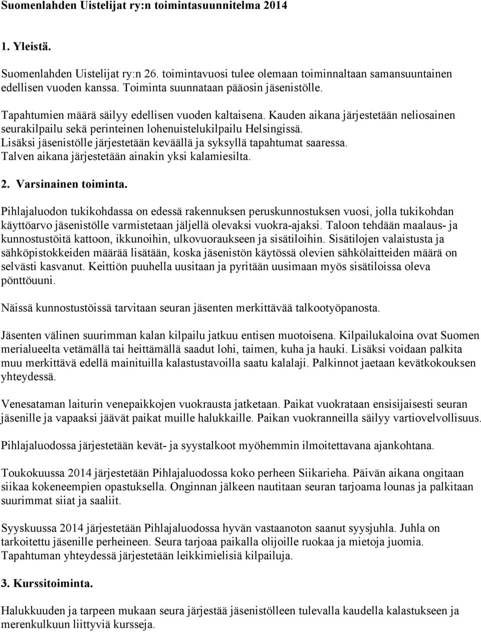 Lisäksi jäsenistölle järjestetään keväällä ja syksyllä tapahtumat saaressa. Talven aikana järjestetään ainakin yksi kalamiesilta. 2. Varsinainen toiminta.