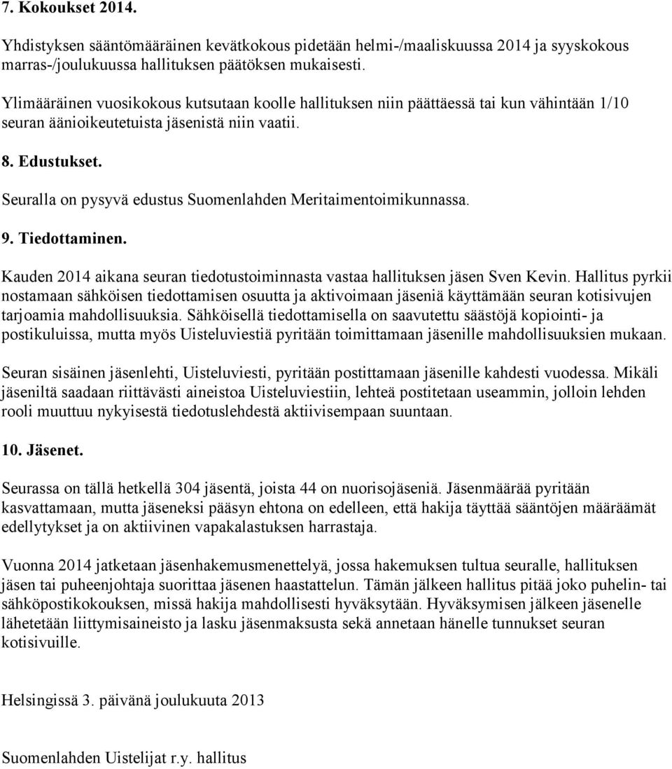 Seuralla on pysyvä edustus Suomenlahden Meritaimentoimikunnassa. 9. Tiedottaminen. Kauden 2014 aikana seuran tiedotustoiminnasta vastaa hallituksen jäsen Sven Kevin.