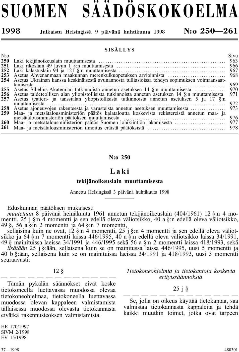 .. 968 254 Asetus Ukrainan kanssa keskinäisestä avunannosta tulliasioissa tehdyn sopimuksen voimaansaattamisesta... 969 255 Asetus Sibelius-Akatemian tutkinnoista annetun asetuksen 14 :n muuttamisesta.