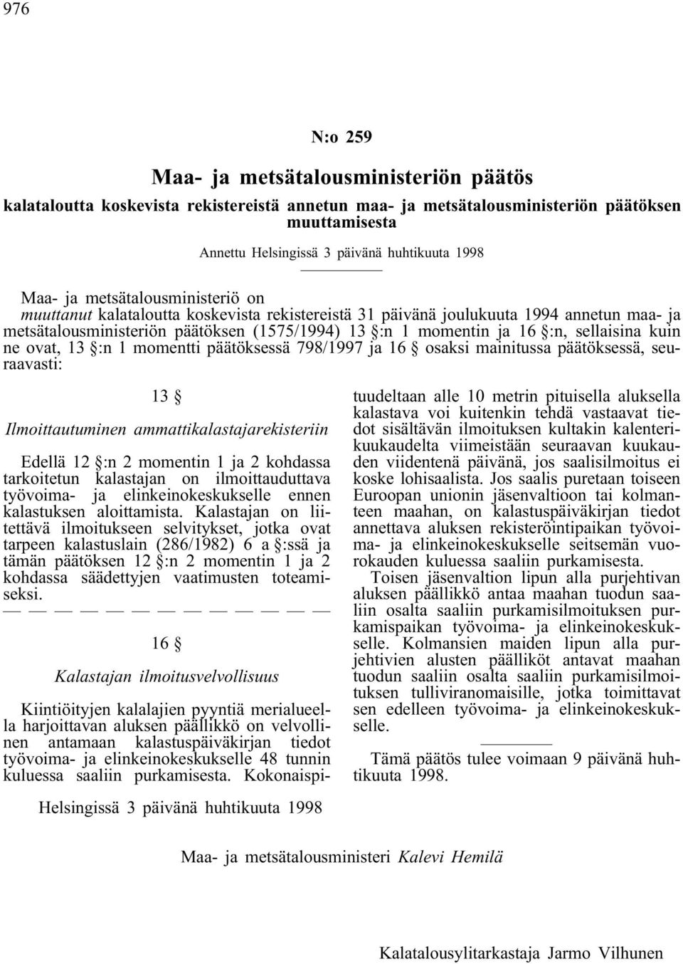 momentti päätöksessä 798/1997 ja 16 osaksi mainitussa päätöksessä, seuraavasti: 13 Ilmoittautuminen ammattikalastajarekisteriin Edellä 12 :n 2 momentin 1 ja 2 kohdassa tarkoitetun kalastajan on