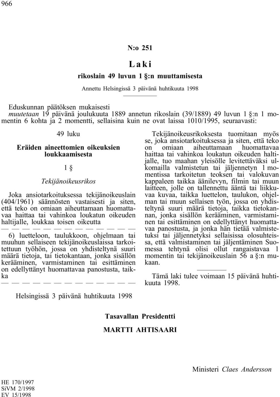 säännösten vastaisesti ja siten, että teko on omiaan aiheuttamaan huomattavaa haittaa tai vahinkoa loukatun oikeuden haltijalle, loukkaa toisen oikeutta 6) luetteloon, taulukkoon, ohjelmaan tai