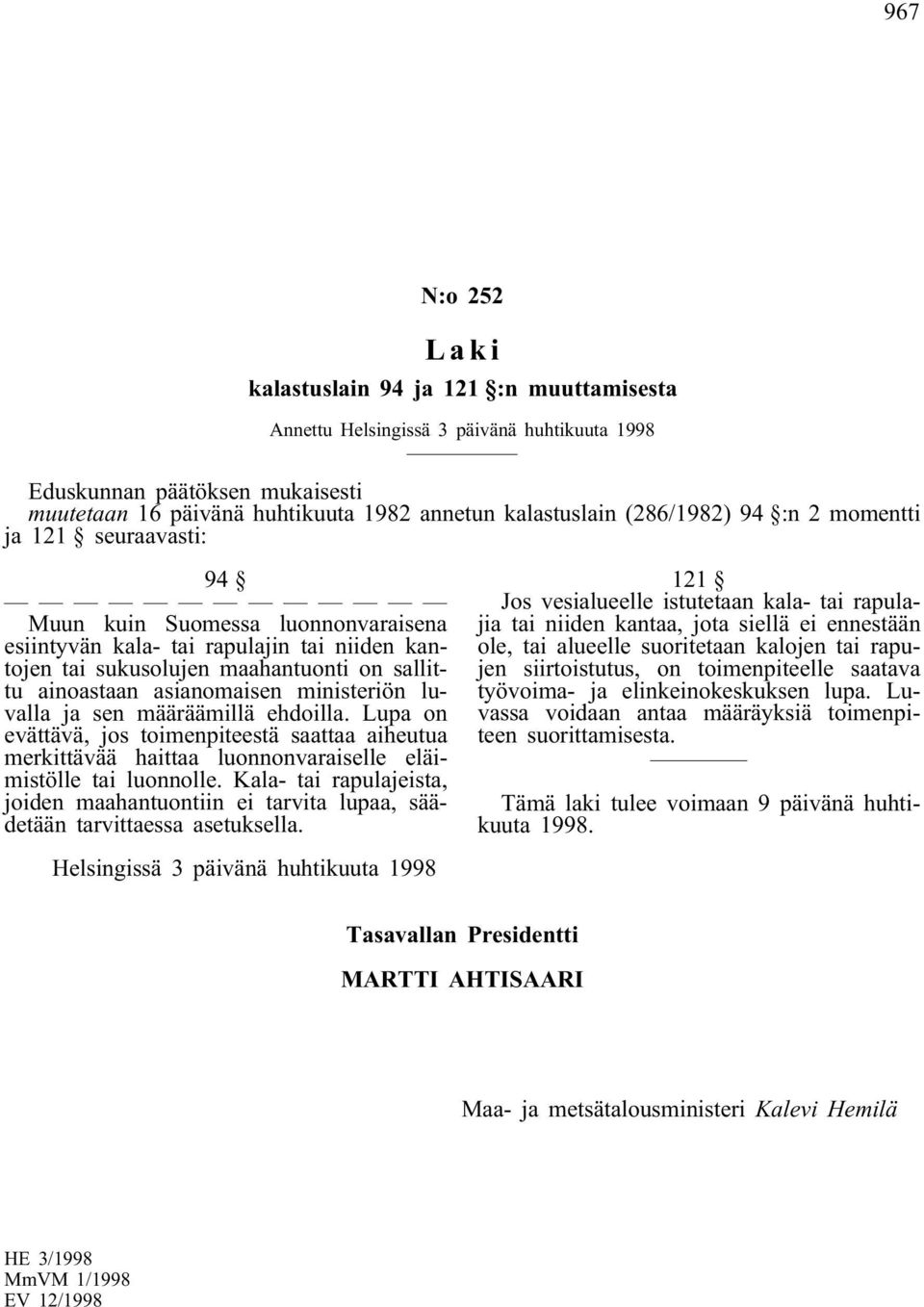 määräämillä ehdoilla. Lupa on evättävä, jos toimenpiteestä saattaa aiheutua merkittävää haittaa luonnonvaraiselle eläimistölle tai luonnolle.