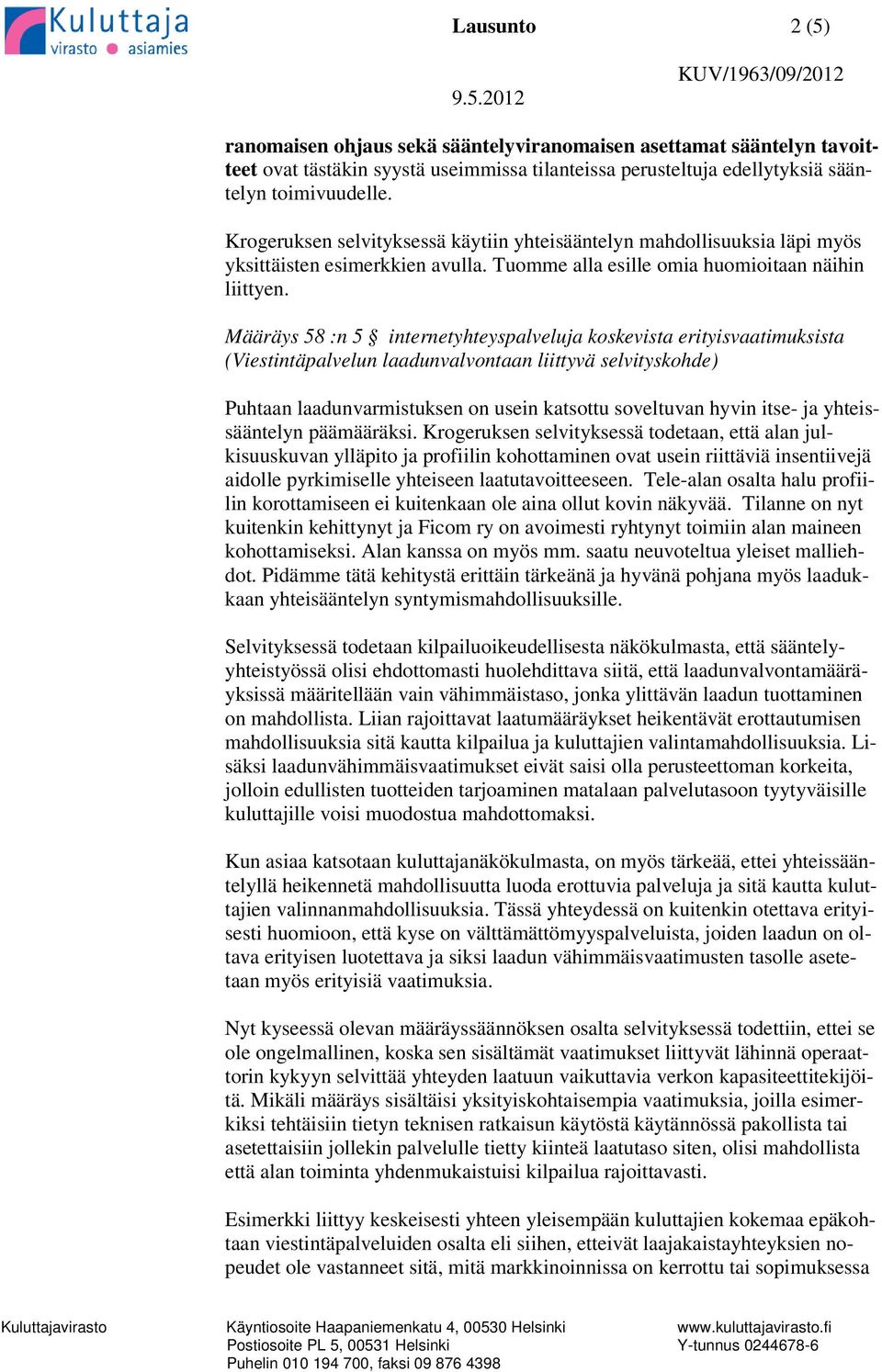 Määräys 58 :n 5 internetyhteyspalveluja koskevista erityisvaatimuksista (Viestintäpalvelun laadunvalvontaan liittyvä selvityskohde) Puhtaan laadunvarmistuksen on usein katsottu soveltuvan hyvin itse-