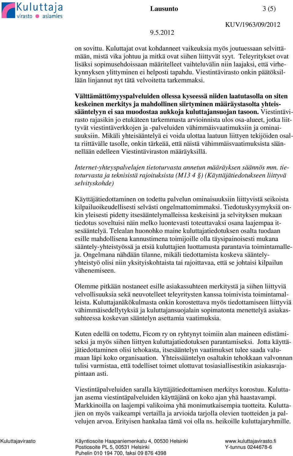 Viestintävirasto onkin päätöksillään linjannut nyt tätä velvoitetta tarkemmaksi.