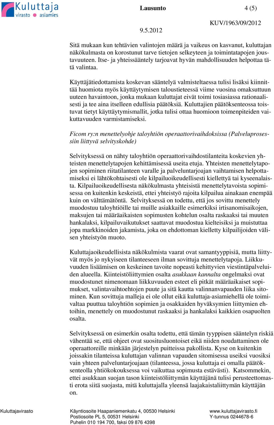 Käyttäjätiedottamista koskevan sääntelyä valmisteltaessa tulisi lisäksi kiinnittää huomiota myös käyttäytymisen taloustieteessä viime vuosina omaksuttuun uuteen havaintoon, jonka mukaan kuluttajat