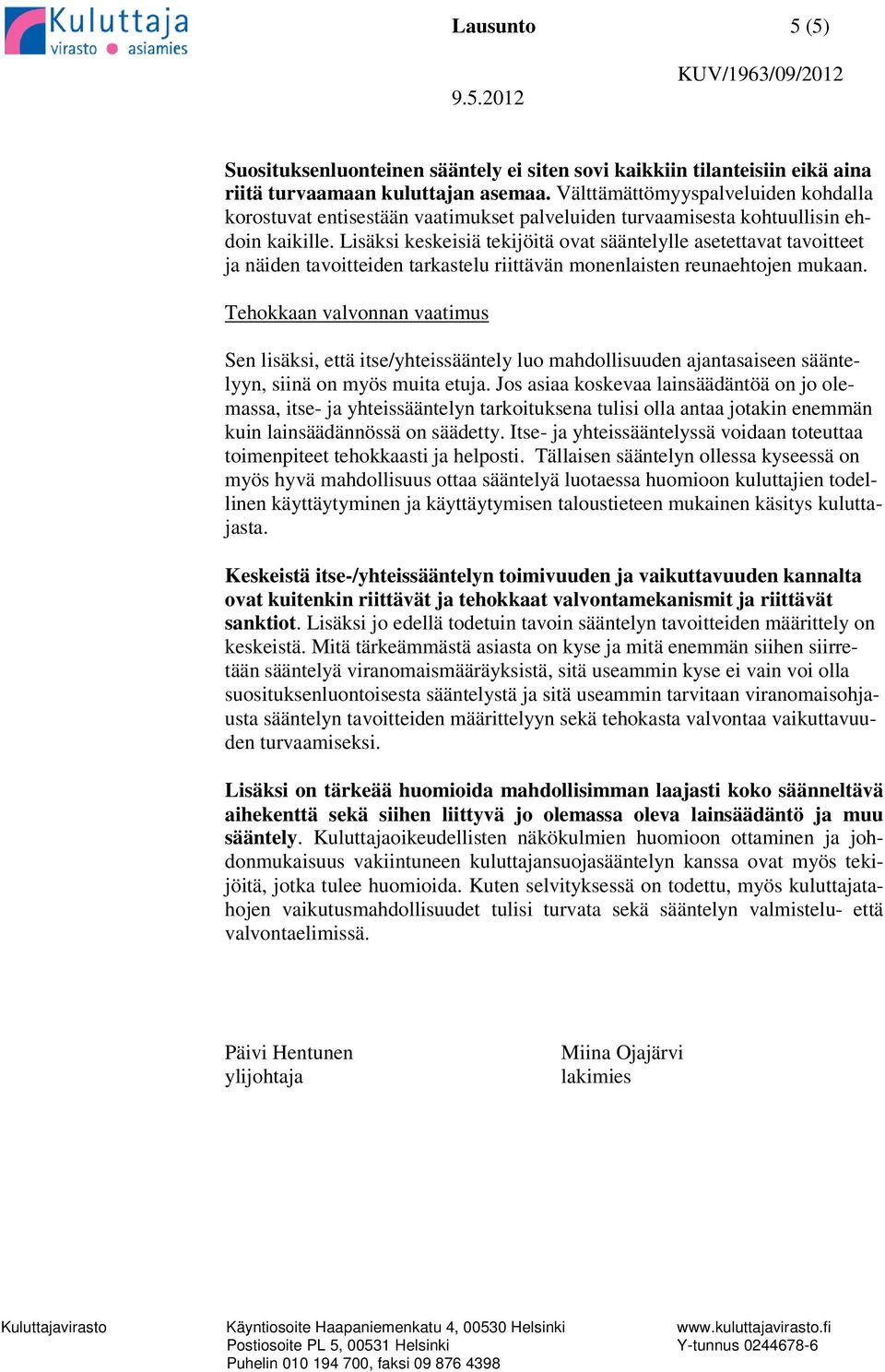 Lisäksi keskeisiä tekijöitä ovat sääntelylle asetettavat tavoitteet ja näiden tavoitteiden tarkastelu riittävän monenlaisten reunaehtojen mukaan.