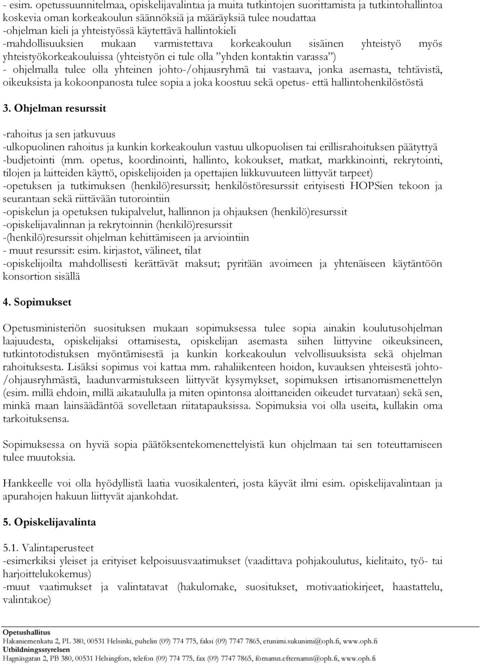 käytettävä hallintokieli -mahdollisuuksien mukaan varmistettava korkeakoulun sisäinen yhteistyö myös yhteistyökorkeakouluissa (yhteistyön ei tule olla yhden kontaktin varassa ) - ohjelmalla tulee