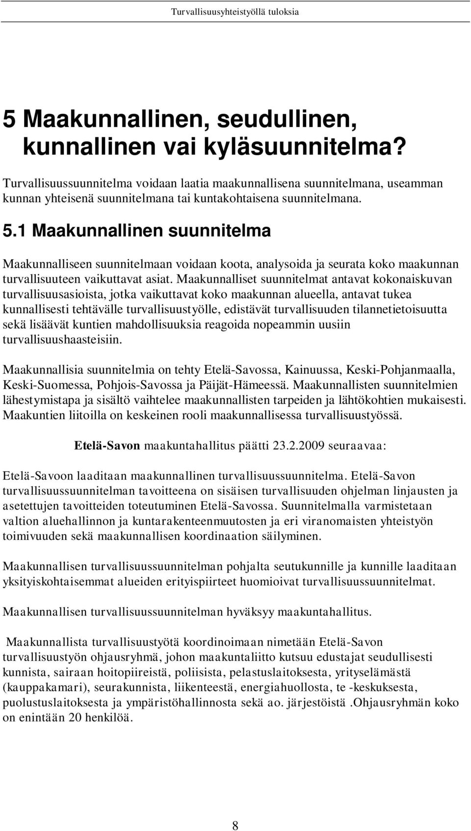 1 Maakunnallinen suunnitelma Maakunnalliseen suunnitelmaan voidaan koota, analysoida ja seurata koko maakunnan turvallisuuteen vaikuttavat asiat.
