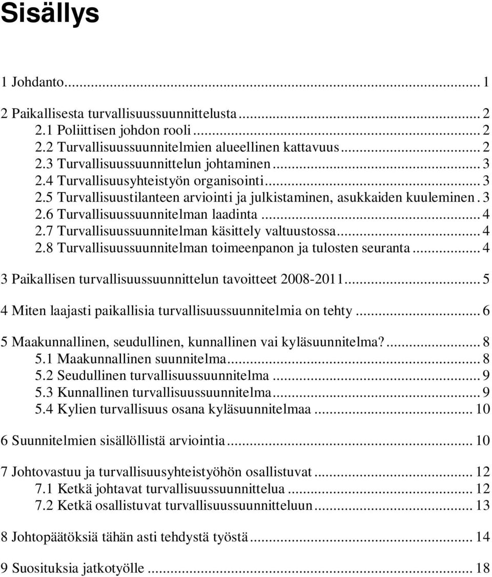 7 Turvallisuussuunnitelman käsittely valtuustossa... 4 2.8 Turvallisuussuunnitelman toimeenpanon ja tulosten seuranta... 4 3 Paikallisen turvallisuussuunnittelun tavoitteet 2008-2011.