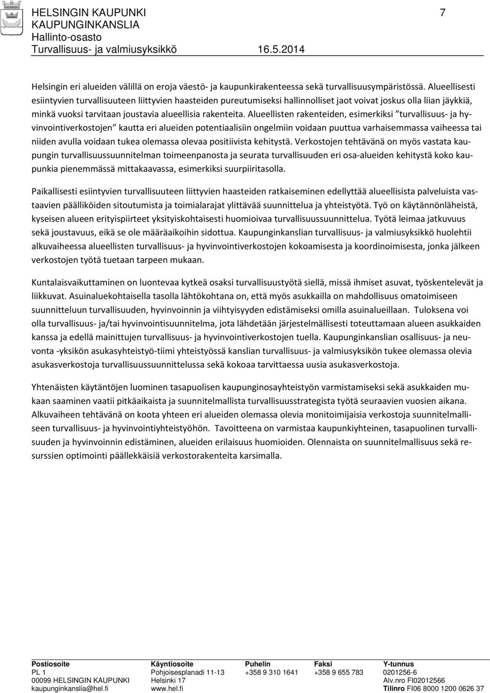 Alueellisten rakenteiden, esimerkiksi turvallisuus ja hyvinvointiverkostojen kautta eri alueiden potentiaalisiin ongelmiin voidaan puuttua varhaisemmassa vaiheessa tai niiden avulla voidaan tukea