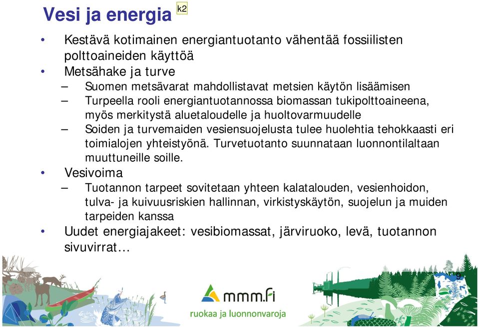 huolehtia tehokkaasti eri toimialojen yhteistyönä. Turvetuotanto suunnataan luonnontilaltaan muuttuneille soille.