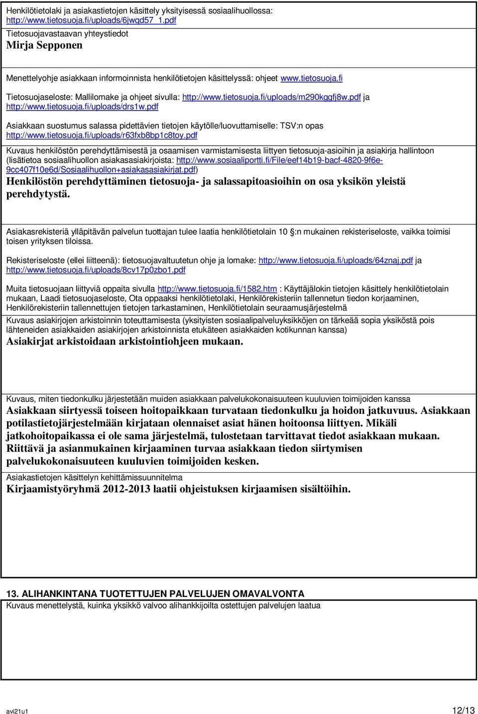 fi Tietosuojaseloste: Mallilomake ja ohjeet sivulla: http://www.tietosuoja.fi/uploads/m290kggfj8w.pdf ja http://www.tietosuoja.fi/uploads/drs1w.