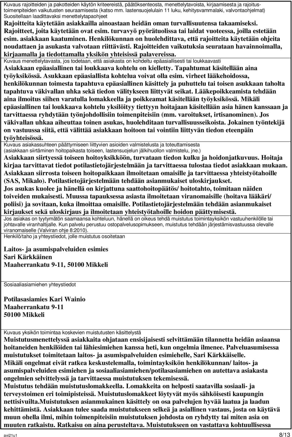 Rajoitteet, joita käytetään ovat esim. turvavyö pyörätuolissa tai laidat vuoteessa, joilla estetään esim. asiakkaan kaatuminen.