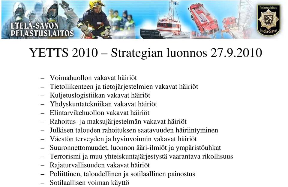 häiriöt Elintarvikehuollon vakavat häiriöt Rahoitus- ja maksujärjestelmän vakavat häiriöt Julkisen talouden rahoituksen saatavuuden häiriintyminen Väestön