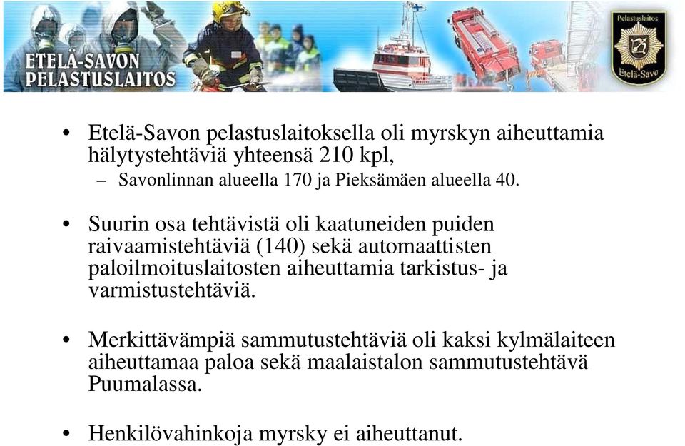 Suurin osa tehtävistä oli kaatuneiden puiden raivaamistehtäviä (140) sekä automaattisten paloilmoituslaitosten