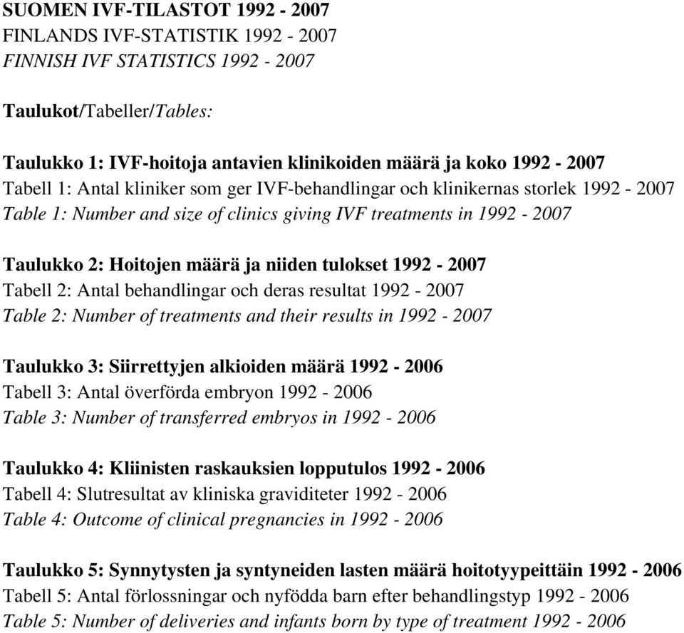 1992-2007 Tabell 2: Antal behandlingar och deras resultat 1992-2007 Table 2: Number of treatments and their results in 1992-2007 Taulukko 3: Siirrettyjen alkioiden määrä 1992-2006 Tabell 3: Antal