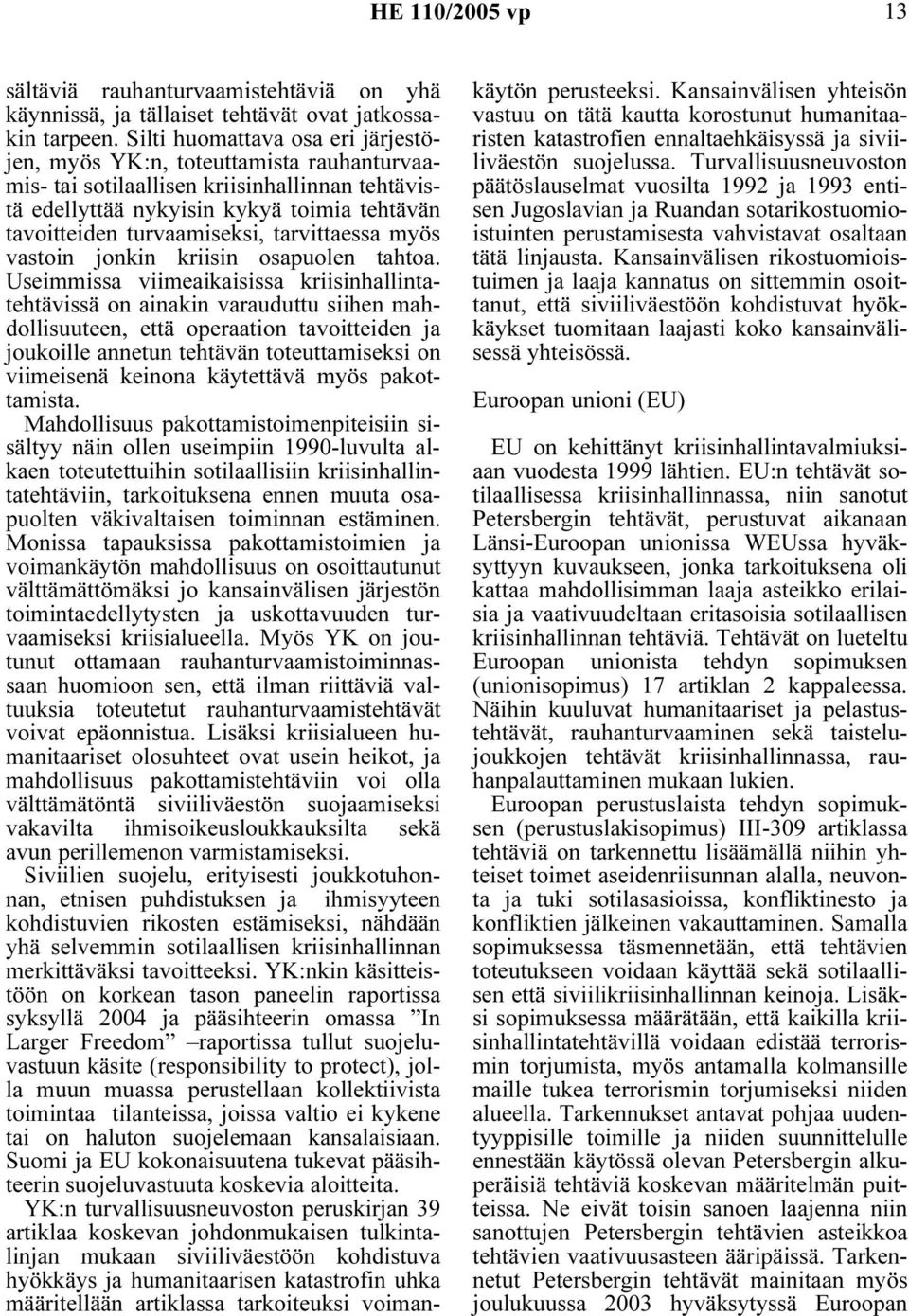 tarvittaessa myös vastoin jonkin kriisin osapuolen tahtoa.