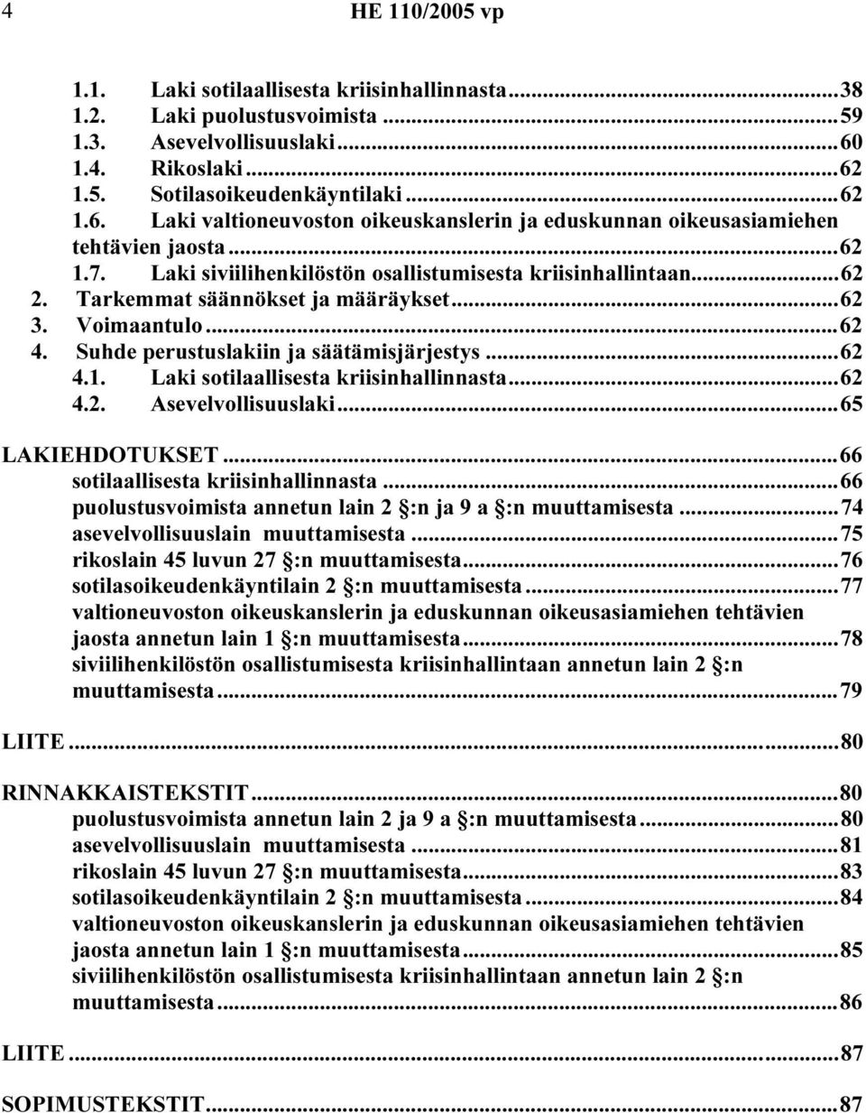Laki siviilihenkilöstön osallistumisesta kriisinhallintaan...62 2. Tarkemmat säännökset ja määräykset...62 3. Voimaantulo...62 4. Suhde perustuslakiin ja säätämisjärjestys...62 4.1.