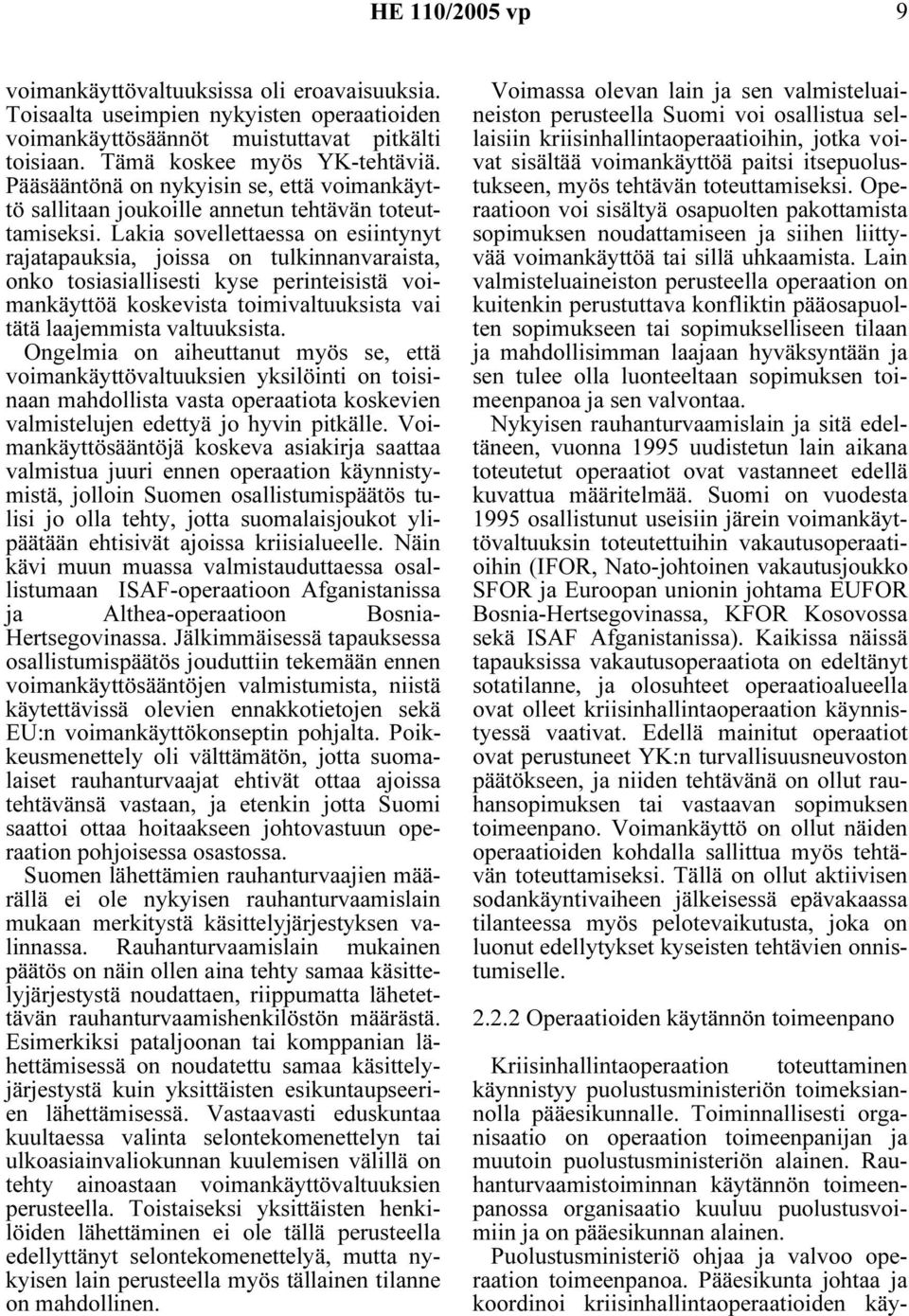 Lakia sovellettaessa on esiintynyt rajatapauksia, joissa on tulkinnanvaraista, onko tosiasiallisesti kyse perinteisistä voimankäyttöä koskevista toimivaltuuksista vai tätä laajemmista valtuuksista.