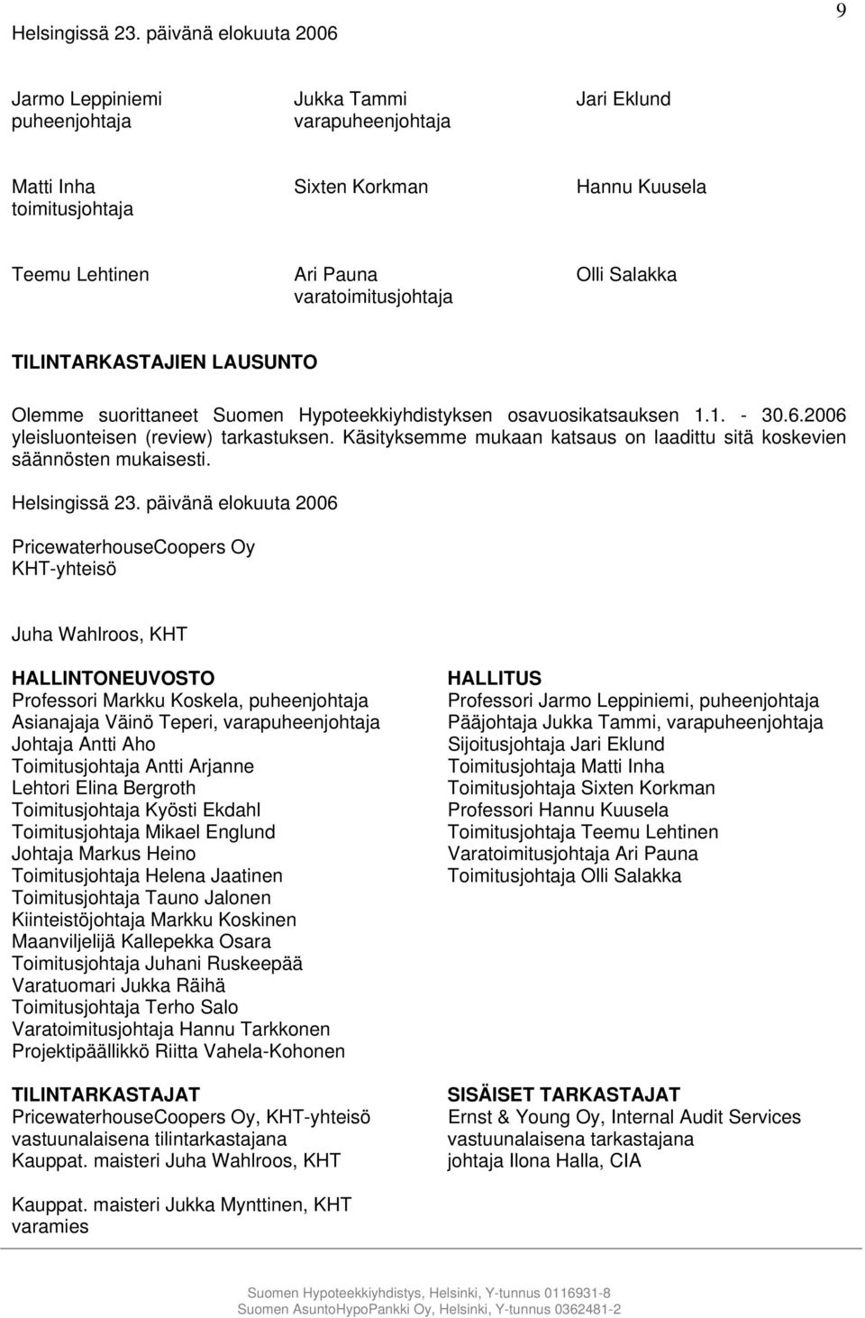 Olli Salakka TILINTARKASTAJIEN LAUSUNTO Olemme suorittaneet Suomen Hypoteekkiyhdistyksen osavuosikatsauksen 1.1. - 30.6.2006 yleisluonteisen (review) tarkastuksen.