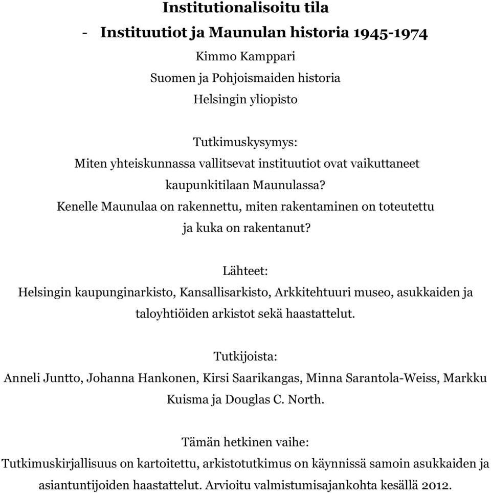 Lähteet: Helsingin kaupunginarkisto, Kansallisarkisto, Arkkitehtuuri museo, asukkaiden ja taloyhtiöiden arkistot sekä haastattelut.