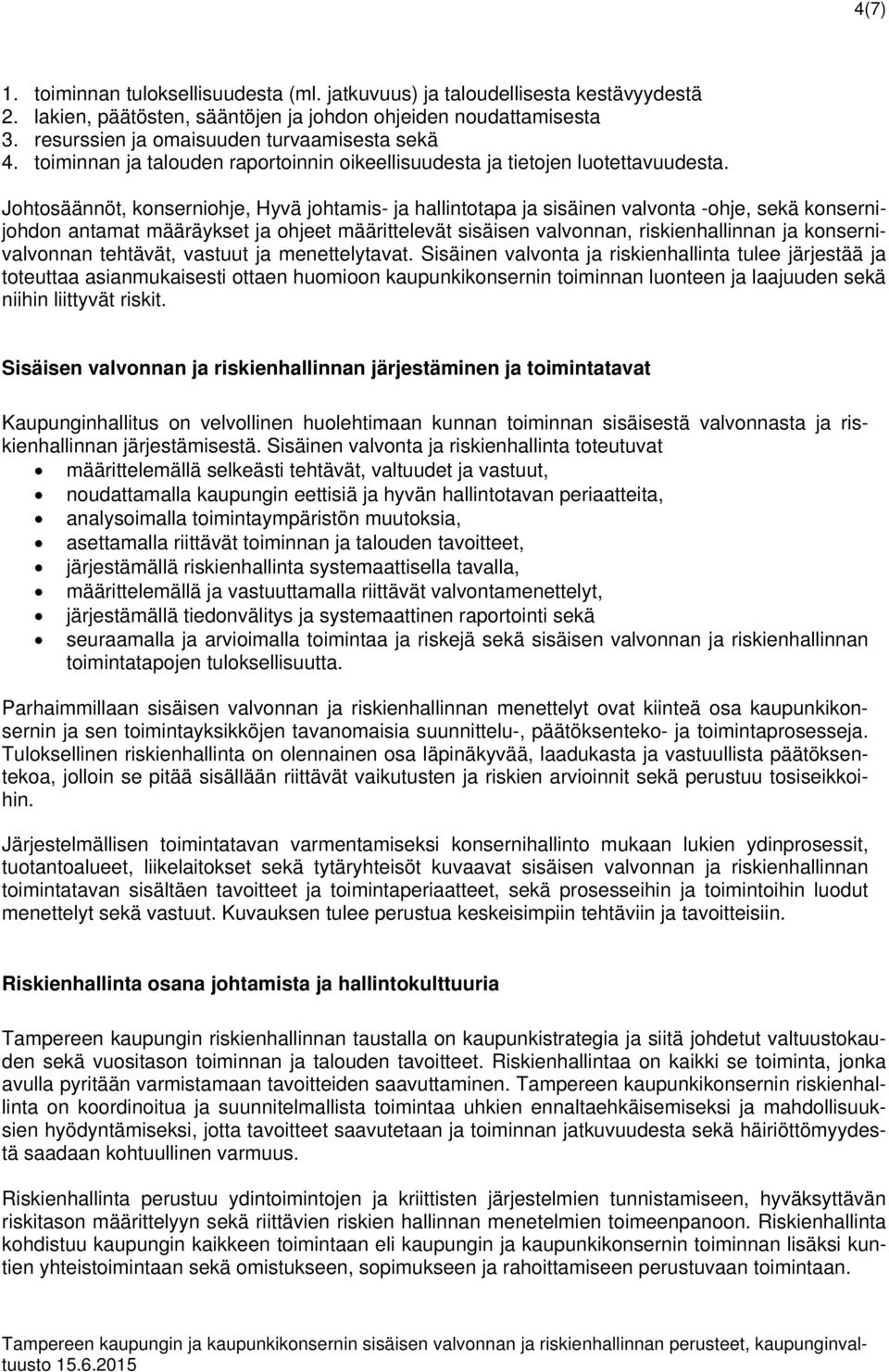 Johtosäännöt, konserniohje, Hyvä johtamis- ja hallintotapa ja sisäinen valvonta -ohje, sekä konsernijohdon antamat määräykset ja ohjeet määrittelevät sisäisen valvonnan, riskienhallinnan ja