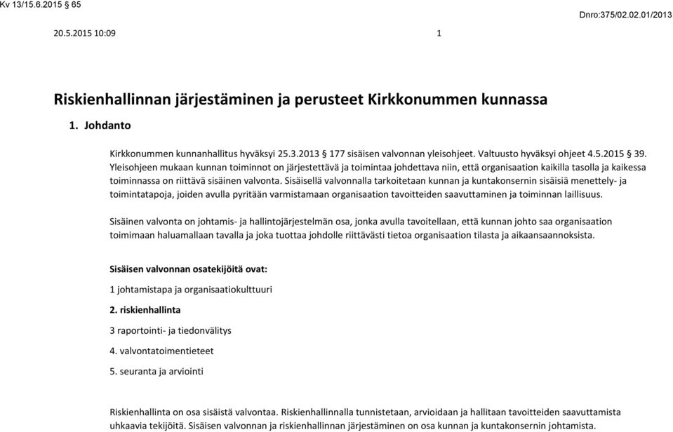 Yleisohjeen mukaan kunnan toiminnot on järjestettävä ja toimintaa johdettava niin, että organisaation kaikilla tasolla ja kaikessa toiminnassa on riittävä sisäinen valvonta.