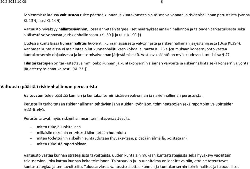 (KL 50 ja uusi KL 90 ) Uudessa kuntalaissa kunnanhallitus huolehtii kunnan sisäisestä valvonnasta ja riskienhallinnan järjestämisestä (Uusi KL39 ).