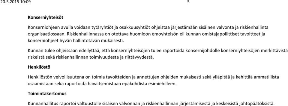 Kunnan tulee ohjeissaan edellyttää, että konserniyhteisöjen tulee raportoida konsernijohdolle konserniyhteisöjen merkittävistä riskeistä sekä riskienhallinnan toimivuudesta ja riittävyydestä.