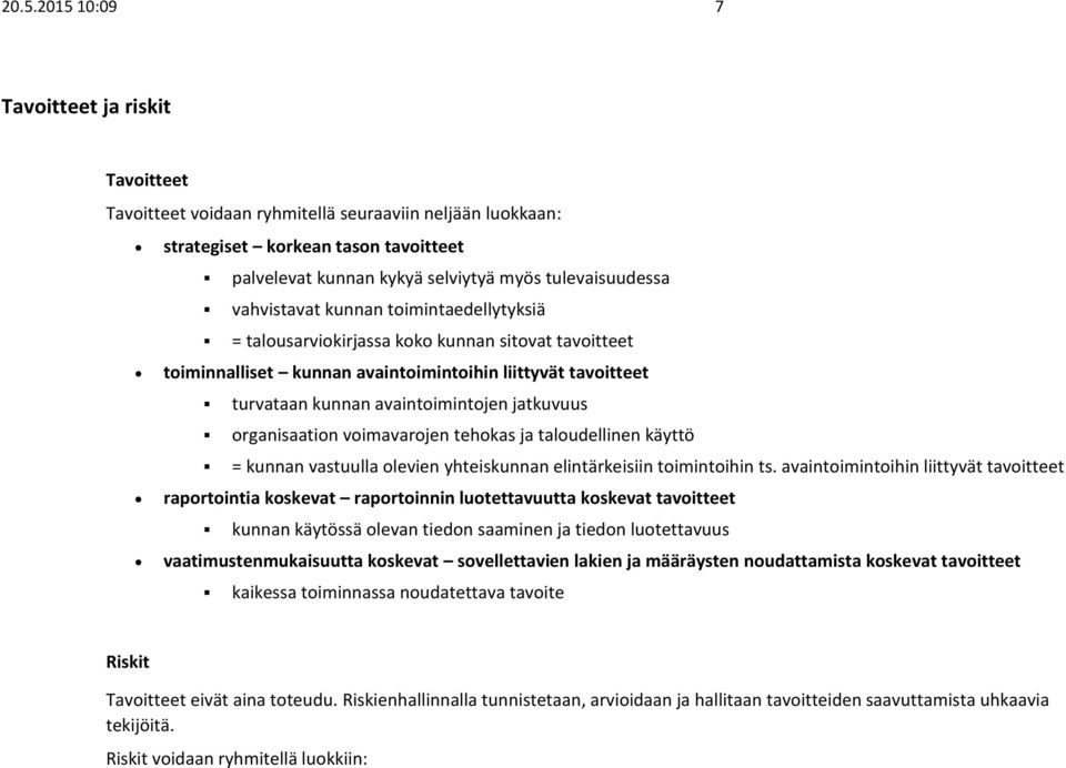 avaintoimintojen jatkuvuus organisaation voimavarojen tehokas ja taloudellinen käyttö = kunnan vastuulla olevien yhteiskunnan elintärkeisiin toimintoihin ts.