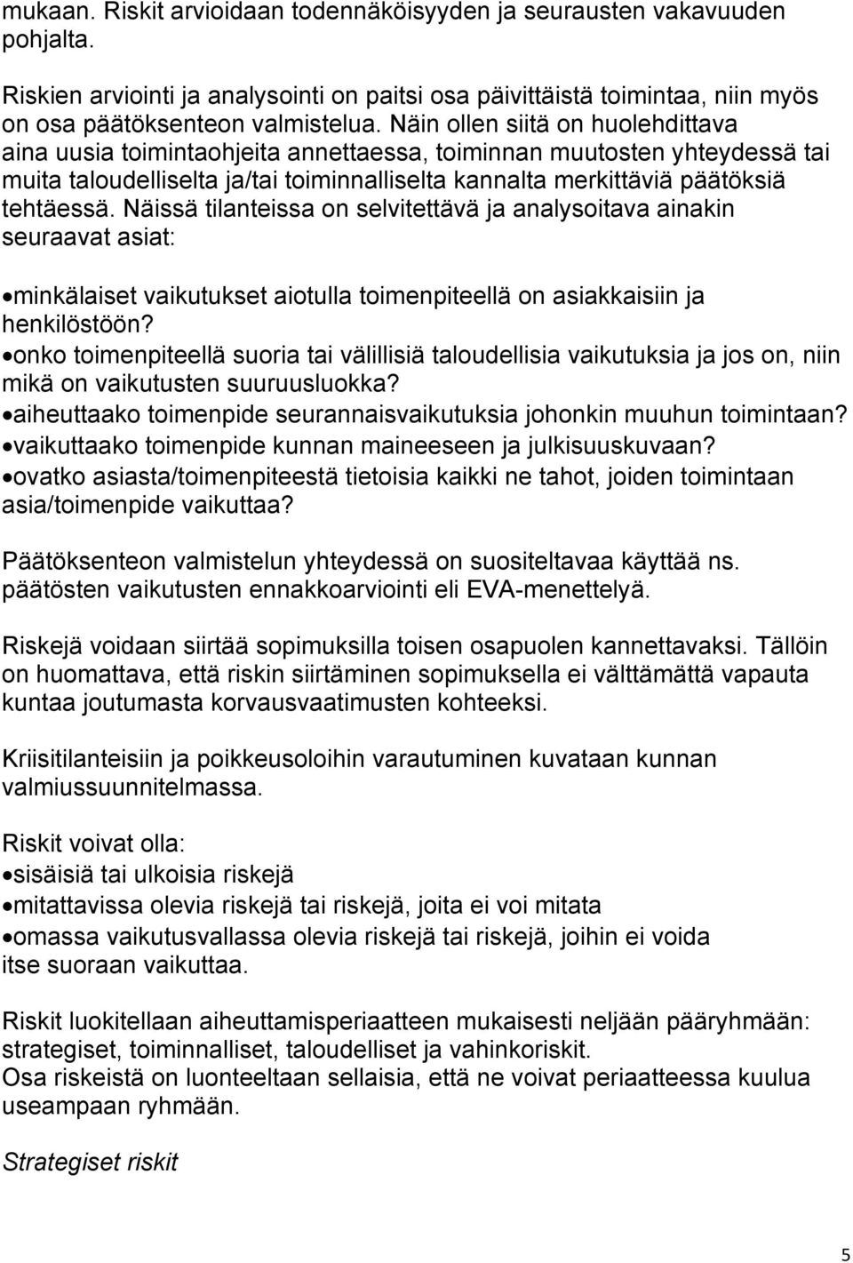 Näissä tilanteissa on selvitettävä ja analysoitava ainakin seuraavat asiat: minkälaiset vaikutukset aiotulla toimenpiteellä on asiakkaisiin ja henkilöstöön?