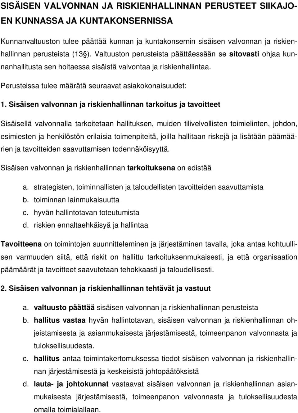Sisäisen valvonnan ja riskienhallinnan tarkoitus ja tavoitteet Sisäisellä valvonnalla tarkoitetaan hallituksen, muiden tilivelvollisten toimielinten, johdon, esimiesten ja henkilöstön erilaisia