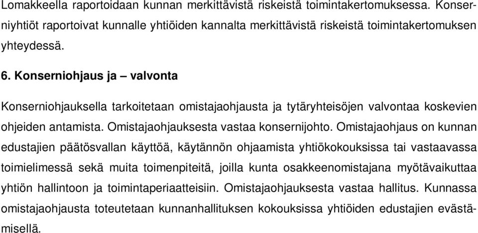 Omistajaohjaus on kunnan edustajien päätösvallan käyttöä, käytännön ohjaamista yhtiökokouksissa tai vastaavassa toimielimessä sekä muita toimenpiteitä, joilla kunta osakkeenomistajana