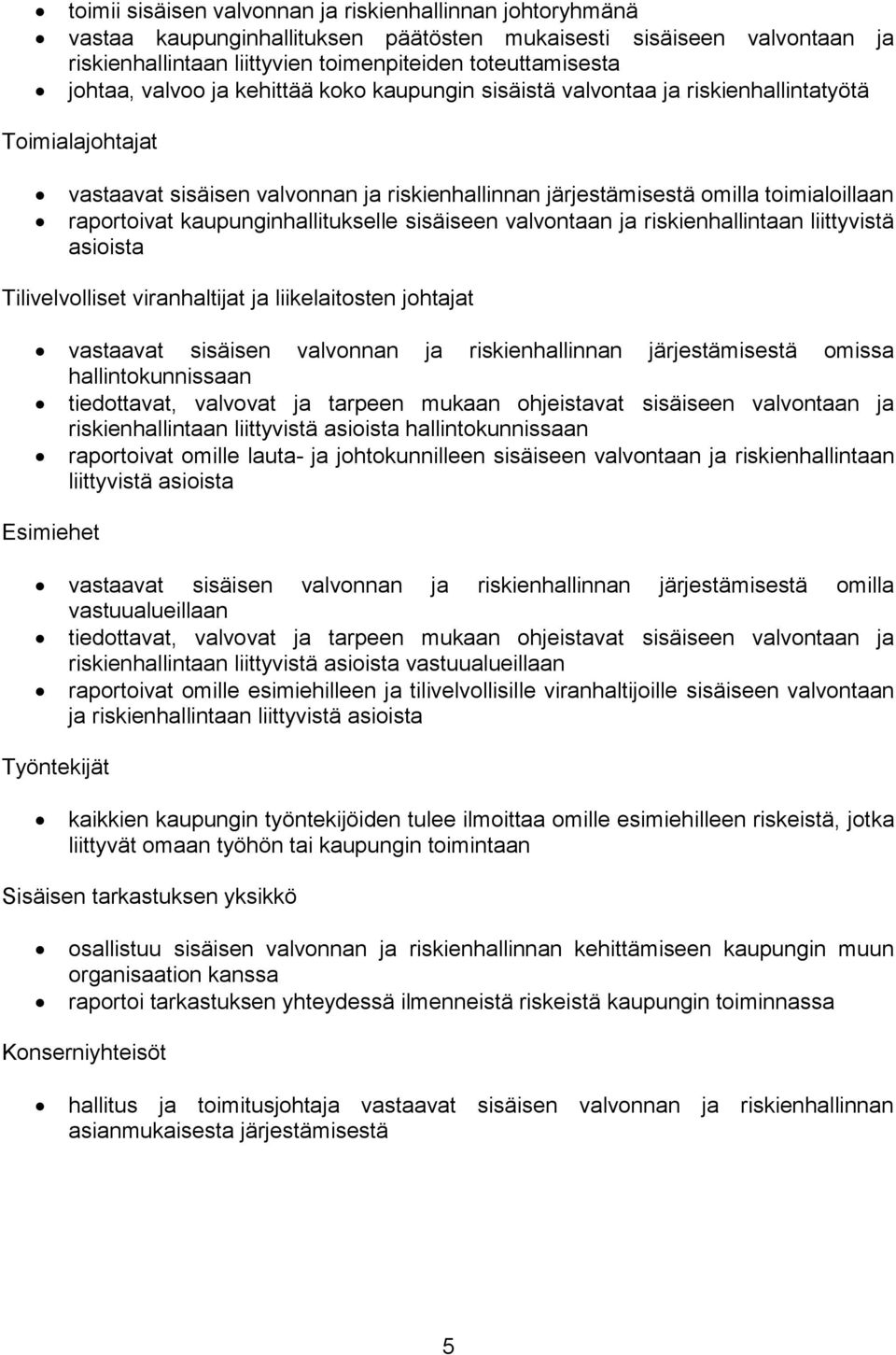 kaupunginhallitukselle sisäiseen valvontaan ja riskienhallintaan liittyvistä asioista Tilivelvolliset viranhaltijat ja liikelaitosten johtajat vastaavat sisäisen valvonnan ja riskienhallinnan