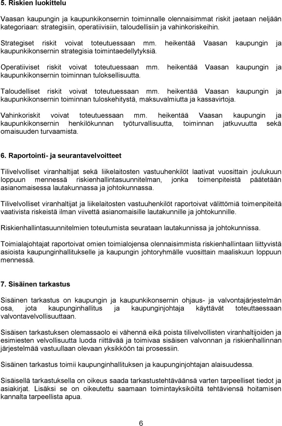 heikentää Vaasan kaupungin ja kaupunkikonsernin toiminnan tuloksellisuutta. Taloudelliset riskit voivat toteutuessaan mm.