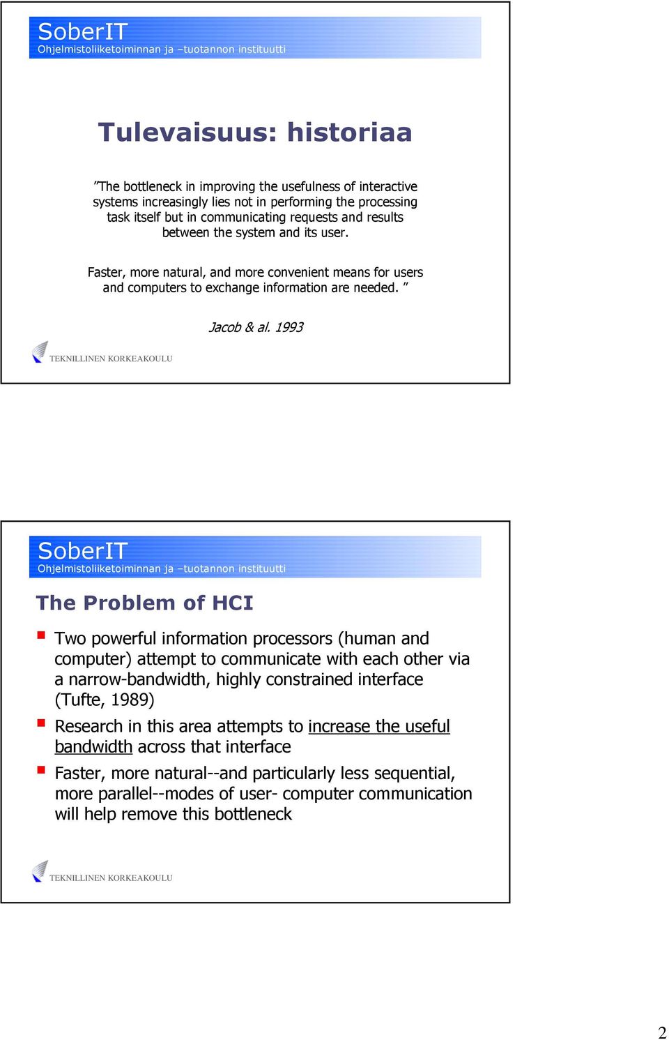 1993 The Problem of HCI Two powerful information processors (human and computer) attempt to communicate with each other via a narrow-bandwidth, highly constrained interface (Tufte, 1989)