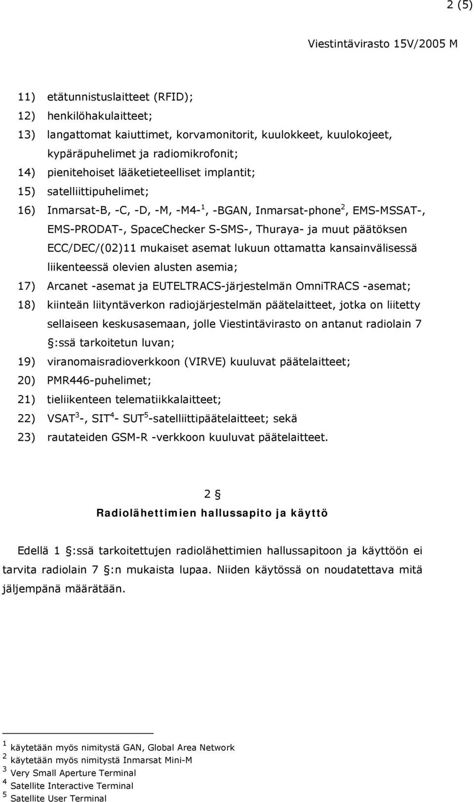 ECC/DEC/(02)11 mukaiset asemat lukuun ottamatta kansainvälisessä liikenteessä olevien alusten asemia; 17) Arcanet -asemat ja EUTELTRACS-järjestelmän OmniTRACS -asemat; 18) kiinteän liityntäverkon