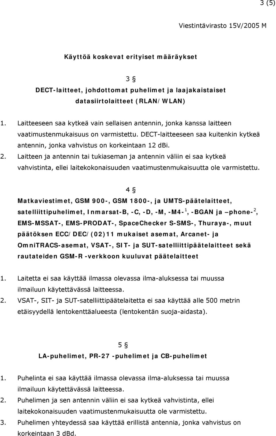 Laitteen ja antennin tai tukiaseman ja antennin väliin ei saa kytkeä vahvistinta, ellei laitekokonaisuuden vaatimustenmukaisuutta ole varmistettu.