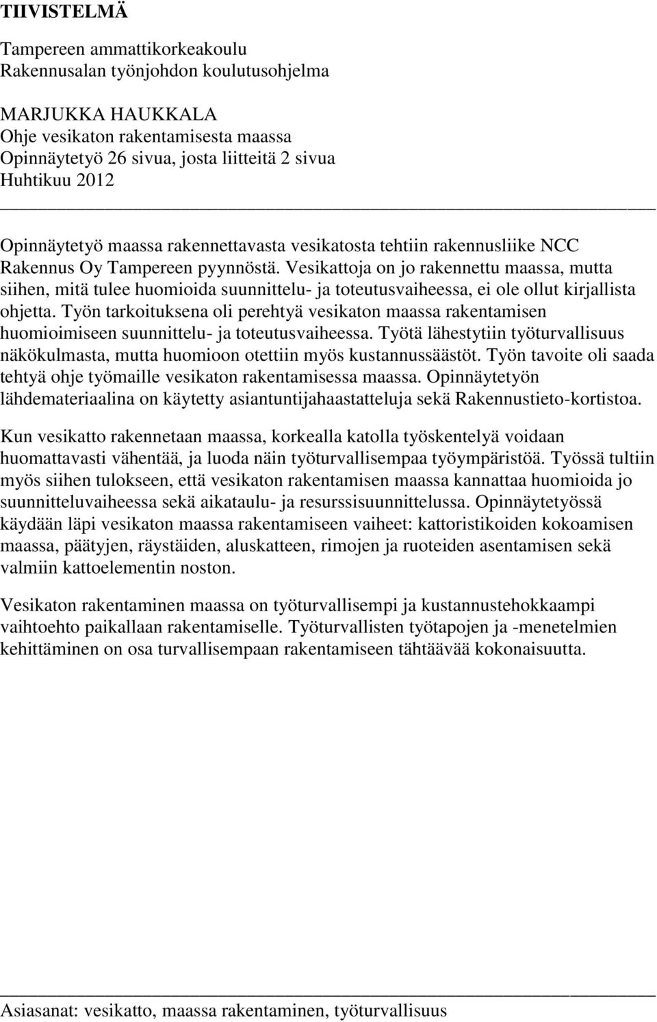 Vesikattoja on jo rakennettu maassa, mutta siihen, mitä tulee huomioida suunnittelu- ja toteutusvaiheessa, ei ole ollut kirjallista ohjetta.