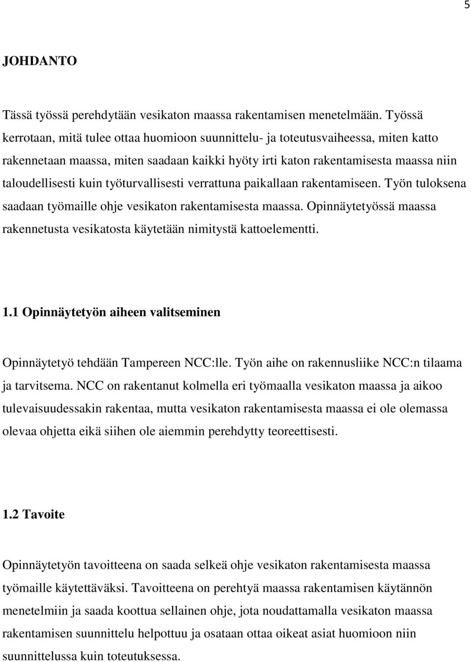 työturvallisesti verrattuna paikallaan rakentamiseen. Työn tuloksena saadaan työmaille ohje vesikaton rakentamisesta maassa.