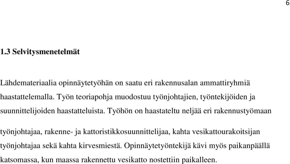 Työhön on haastateltu neljää eri rakennustyömaan työnjohtajaa, rakenne- ja kattoristikkosuunnittelijaa, kahta