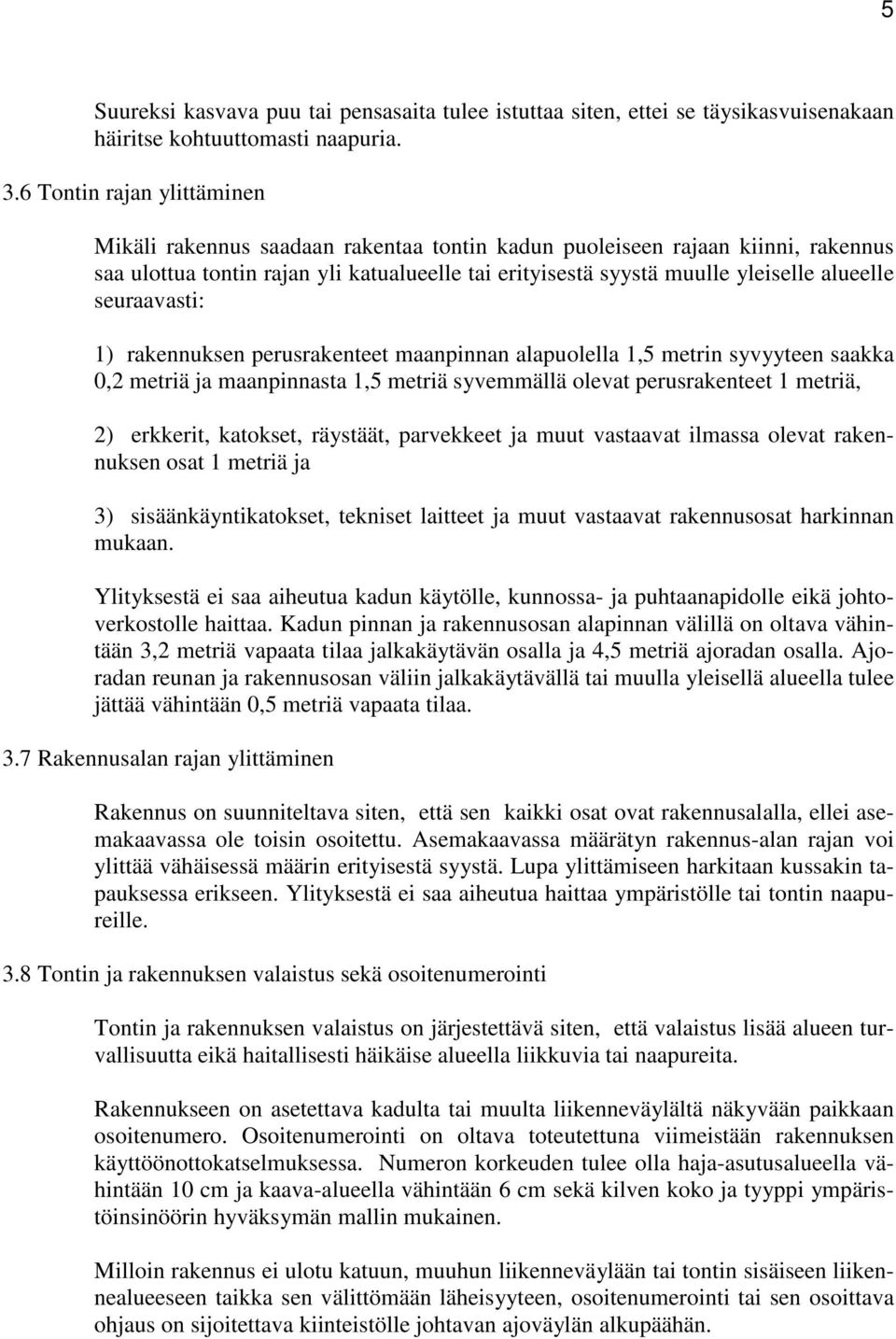 seuraavasti: 1) rakennuksen perusrakenteet maanpinnan alapuolella 1,5 metrin syvyyteen saakka 0,2 metriä ja maanpinnasta 1,5 metriä syvemmällä olevat perusrakenteet 1 metriä, 2) erkkerit, katokset,