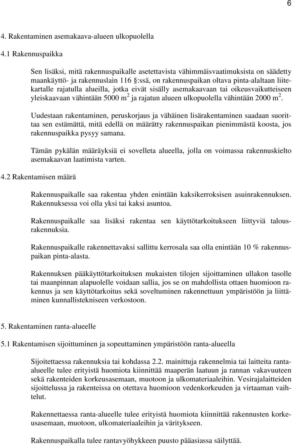 rajatulla alueilla, jotka eivät sisälly asemakaavaan tai oikeusvaikutteiseen yleiskaavaan vähintään 5000 m 2 ja rajatun alueen ulkopuolella vähintään 2000 m 2.