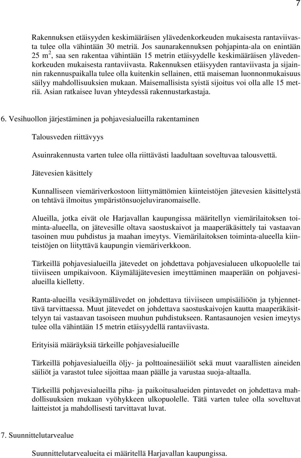 Rakennuksen etäisyyden rantaviivasta ja sijainnin rakennuspaikalla tulee olla kuitenkin sellainen, että maiseman luonnonmukaisuus säilyy mahdollisuuksien mukaan.