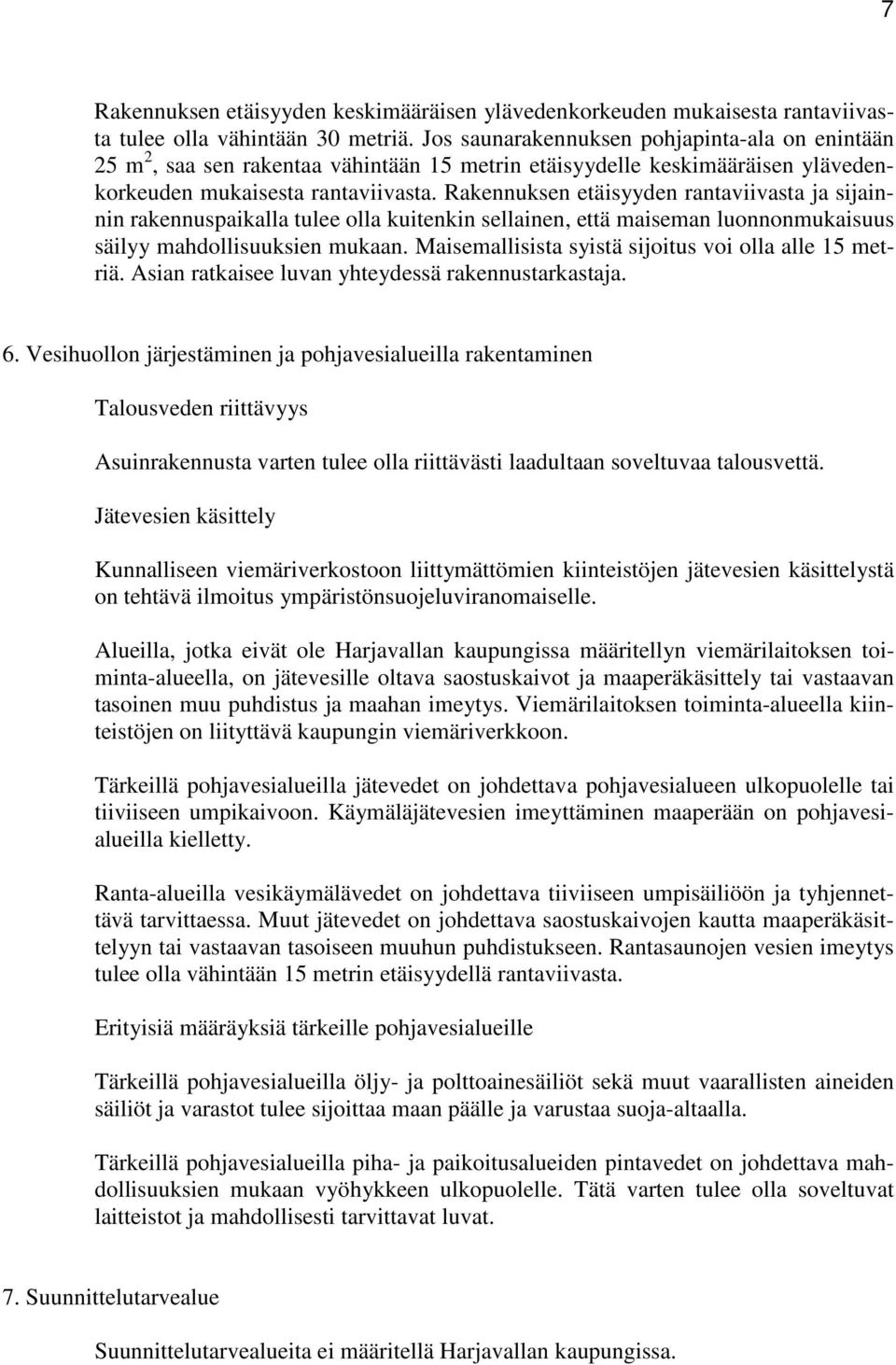 Rakennuksen etäisyyden rantaviivasta ja sijainnin rakennuspaikalla tulee olla kuitenkin sellainen, että maiseman luonnonmukaisuus säilyy mahdollisuuksien mukaan.