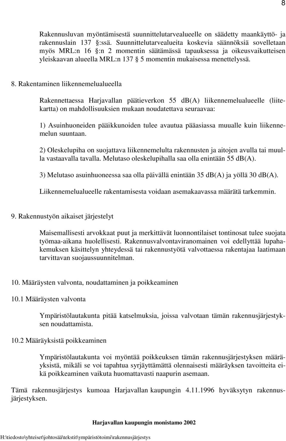 Rakentaminen liikennemelualueella Rakennettaessa Harjavallan päätieverkon 55 db(a) liikennemelualueelle (liitekartta) on mahdollisuuksien mukaan noudatettava seuraavaa: 1) Asuinhuoneiden