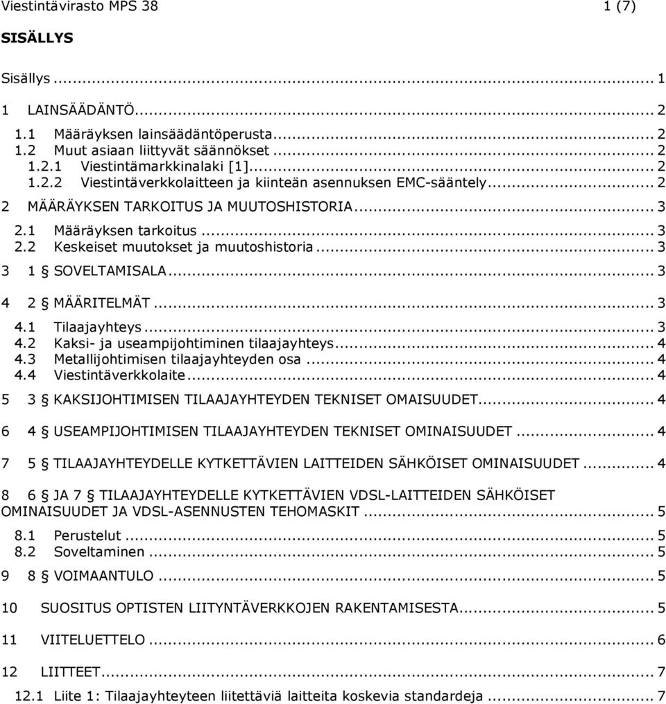 .. 4 4.3 Metallijohtimisen tilaajayhteyden osa... 4 4.4 Viestintäverkkolaite... 4 5 3 KAKSIJOHTIMISEN TILAAJAYHTEYDEN TEKNISET OMAISUUDET.