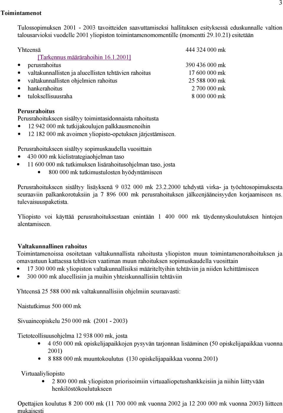 rahoitus 25 588 000 mk hankerahoitus 2 700 000 mk tuloksellisuusraha 8 000 000 mk Perusrahoitus Perusrahoitukseen sisältyy toimintasidonnaista rahoitusta 12 942 000 mk tutkijakoulujen